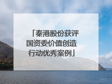 秦港股份获评国资委价值创造行动优秀案例